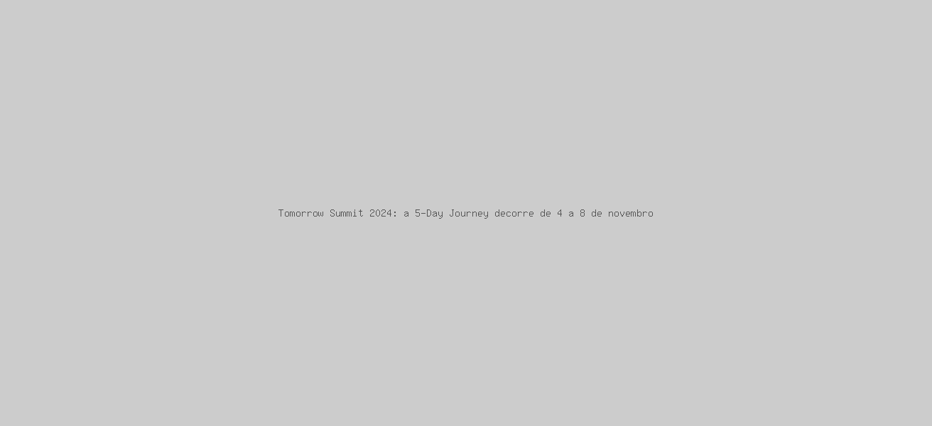 Tomorrow Summit 2024: a 5-Day Journey decorre de 4 a 8 de novembro